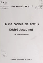 La vie cachée de Fœtus Désiré Jacquinot