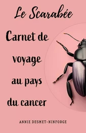 Le Scarabée  ou carnet de voyage au pays du cancer