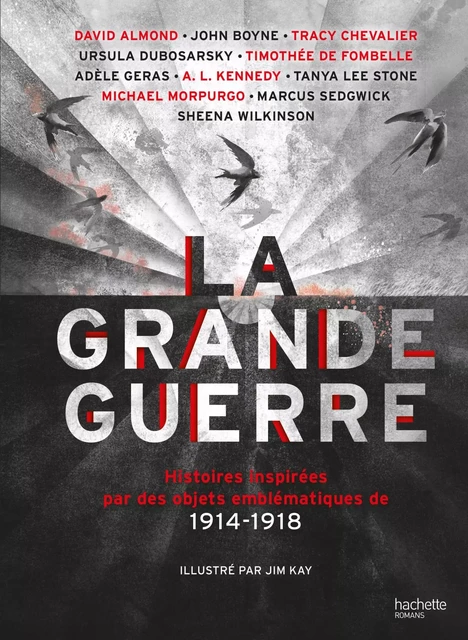 LA GRANDE GUERRE - Histoires inspirées par des objets emblématiques de 1914-1918 -  Collectif, Michael Morpurgo, Marcus Sedgwick, Sheena Wilkinson, David Almond, John Boyne, Tracy Chevalier, Ursula Dubosarsky, Timothée de Fombelle, Adèle Geras, A. L. Kennedy, Tanya Lee Stone - Hachette Romans