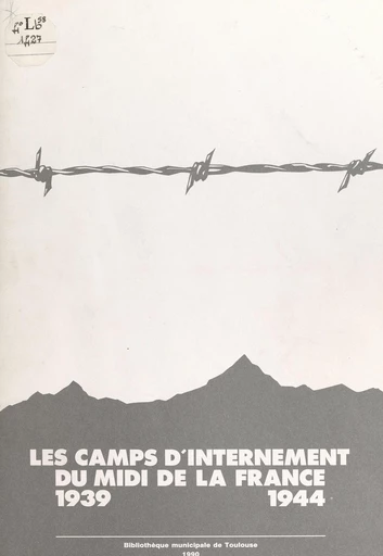 Les camps d'internement du Midi de la France, 1939-1944 -  Bibliothèque municipale de Toulouse, Eric Malo,  Services techniques de communication de la ville de Toulouse - FeniXX réédition numérique