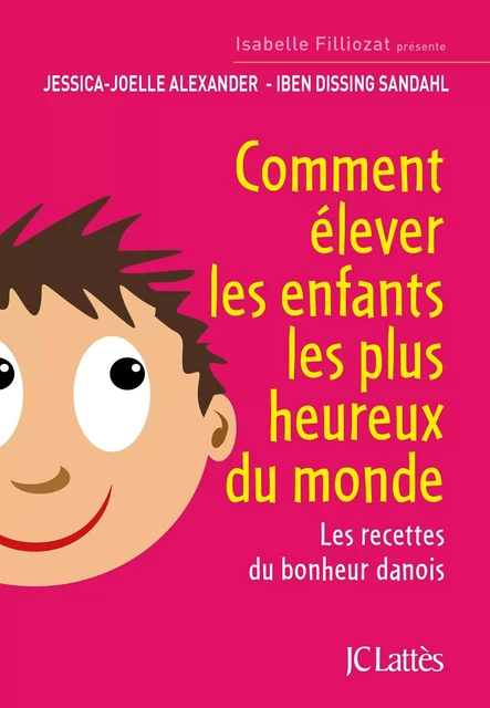 Comment élever les enfants les plus heureux du monde - Jessica-Joelle Alexander, Iben Dissing Sandahl - JC Lattès