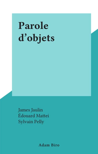 Parole d'objets - James Jaulin, Édouard Mattei - FeniXX réédition numérique