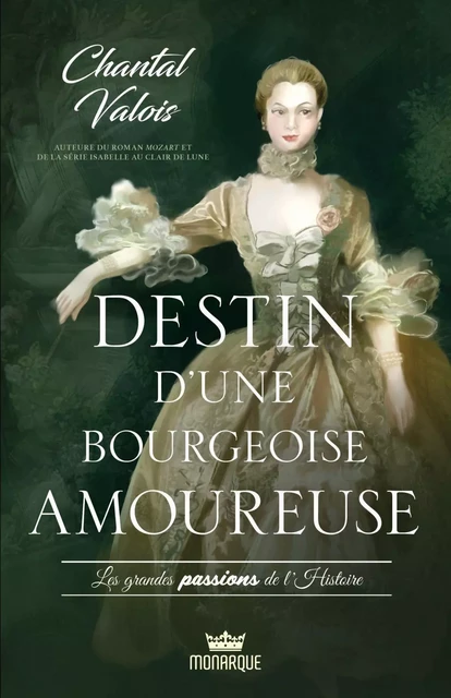 Les grandes passions de l'histoire - Destin d'une bourgeoise amoureuse - Chantal Valois - Éditions Monarque