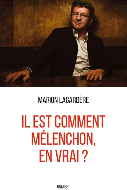 Il est comment Mélenchon, en vrai ? - Marion Lagardère - Grasset