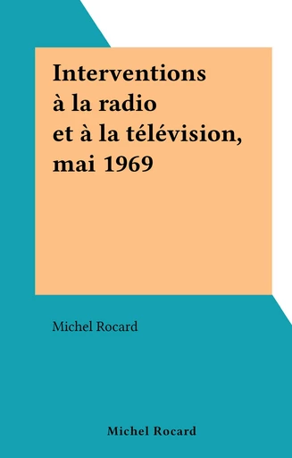 Interventions à la radio et à la télévision, mai 1969 - Michel Rocard - FeniXX réédition numérique