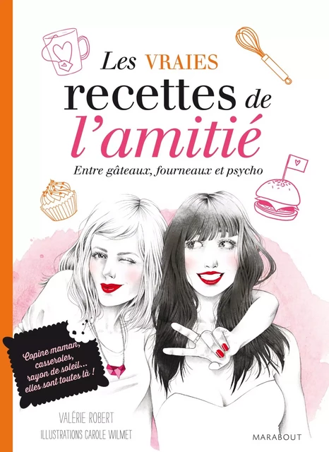 les vraies recettes de l'amitié - Fous rires, galères et fondant au chocolat - Valérie Robert - Marabout