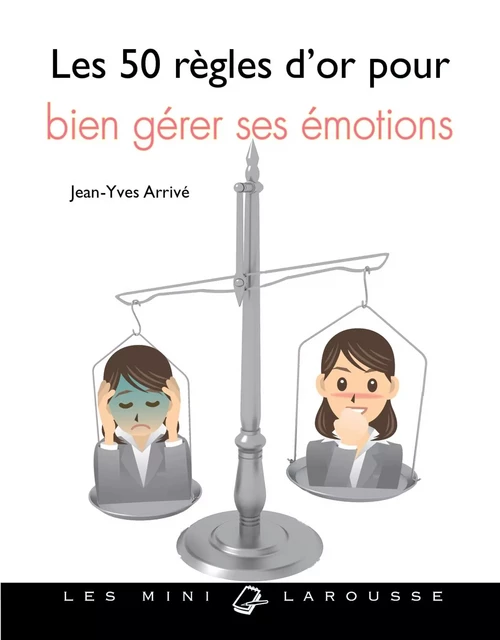 Les 50 règles d'or pour bien gérer ses émotions - Jean-Yves Arrivé - Larousse