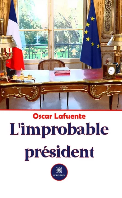 L’improbable président - Oscar Lafuente - Le Lys Bleu Éditions