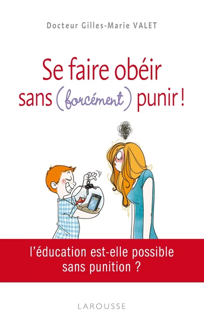 Se faire obéir - Sans (forcément) punir ! - Gilles-Marie Valet - Larousse