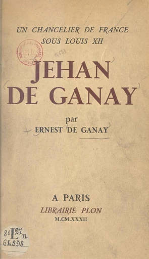 Un chancelier de France sous Louis XII : Jehan de Ganay - Ernest de Ganay - FeniXX réédition numérique