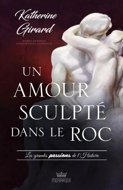 Les grandes passion de l'histoire - Un amour sculpté dans le roc - Katherine Girard - Éditions Monarque