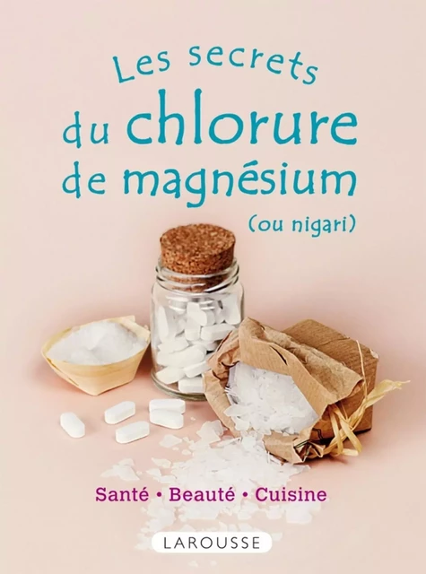 Les secrets du chlorure de magnésium (ou nigari) -  Collectif - Larousse