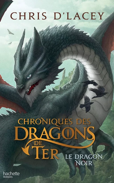 Chroniques des dragons de Ter - Livre 2 - Le Dragon noir - Chris d'Lacey - Hachette Romans