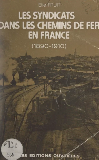 Les syndicats dans les chemins de fer en France (1890-1910) - Élie Fruit - FeniXX réédition numérique