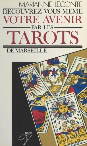 Découvrez vous-même votre avenir par les tarots de Marseille - Marianne Leconte - FeniXX réédition numérique