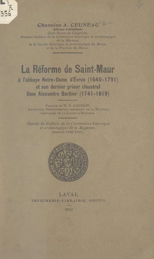 La réforme de Saint-Maur à l'abbaye Notre-Dame d'Évron, 1640-1791, et son dernier prieur claustral Dom Alexandre Barbier, 1741-1819 - Augustin Ceuneau - FeniXX réédition numérique