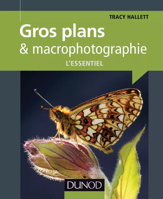 Gros plans et macrophotographie : l'essentiel - Tracy Hallett - Dunod