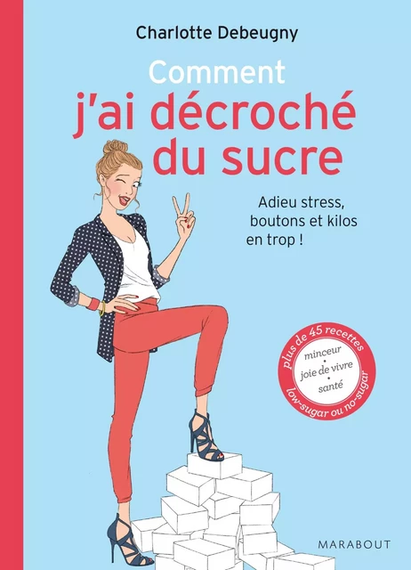 comment j'ai décroché du sucre adieu stress, boutons et kilos en trop - Charlotte Debeugny - Marabout