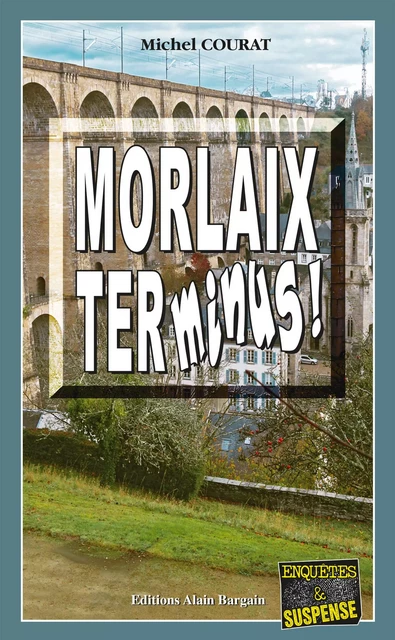 Morlaix Terminus ! - Michel Courat - Éditions Alain Bargain