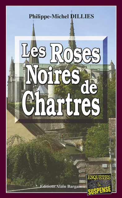 Les Roses noires de Chartres - Philippe-Michel Dillies - Éditions Alain Bargain