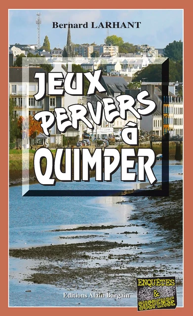 Jeux pervers à Quimper - Bernard Larhant - Éditions Alain Bargain