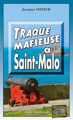 Traque mafieuse à Saint-Malo - Jacques Minier - Éditions Alain Bargain