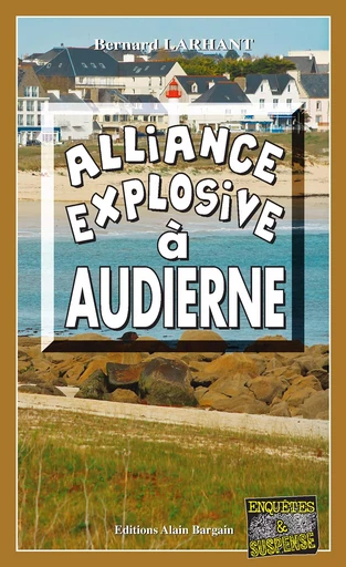 Alliance explosive à Audierne - Bernard Larhant - Éditions Alain Bargain