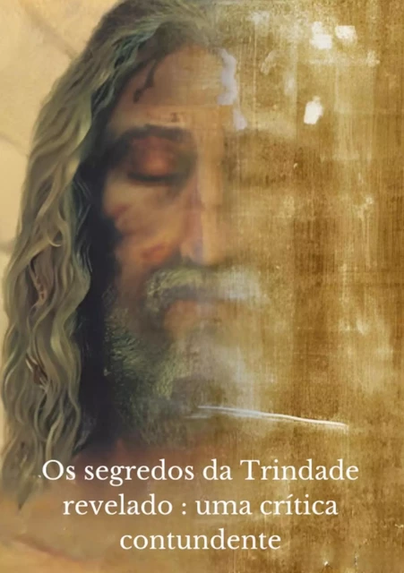 Os segredos da Trindade revelado : uma crítica contundente - kiki en christ - Bookelis