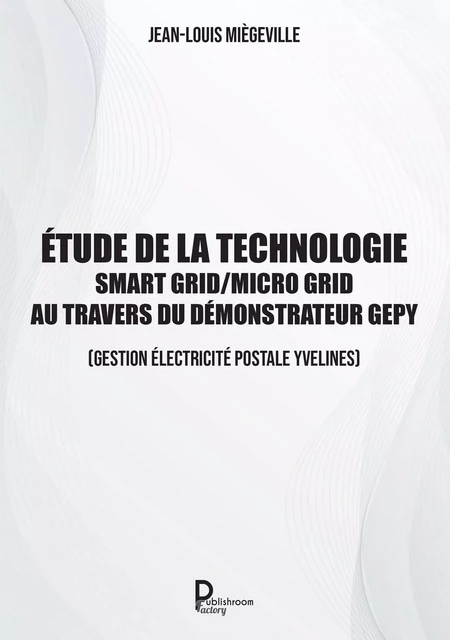 Etude de la technologie Smart Grid / Micro Grid au travers du Démonstrateur GEPY - Jean-Louis Miègeville - Publishroom