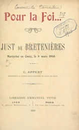 Pour la foi... Un témoin de Jésus-Christ au XIXe siècle : Just de Bretenières, martyrisé en Corée le 8 mars 1866