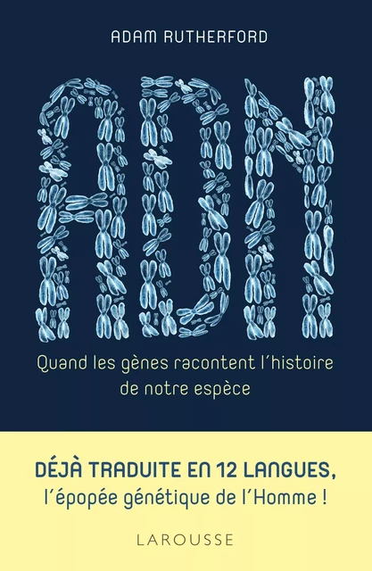 ADN, quand les gènes racontent l'histoire de notre espèce - Adam Rutherford - Larousse