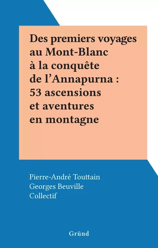 Des premiers voyages au Mont-Blanc à la conquête de l'Annapurna : 53 ascensions et aventures en montagne -  Collectif - FeniXX réédition numérique