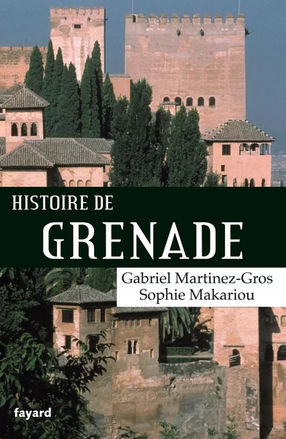 Histoire de Grenade - Gabriel Martínez-Gros, Sophie Makariou - Fayard