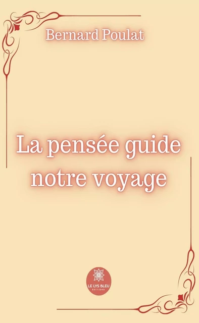 La pensée guide notre voyage - Bernard Poulat - Le Lys Bleu Éditions