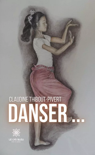 Danser… - Claudine Thibout-Pivert - Le Lys Bleu Éditions