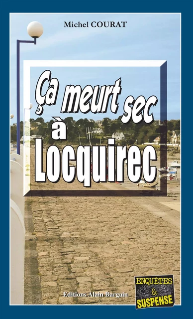 Ça meurt sec à Locquirec - Michel Courat - Éditions Alain Bargain