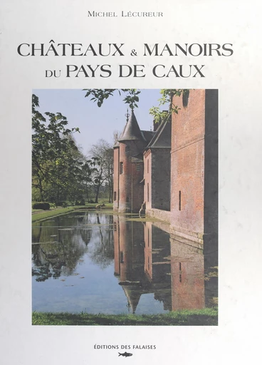 Châteaux et manoirs du Pays de Caux - Michel Lécureur - FeniXX réédition numérique