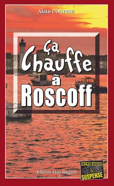 Ça chauffe à Roscoff - Alain Couprie - Éditions Alain Bargain