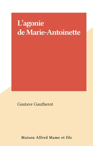 L'agonie de Marie-Antoinette - Gustave Gautherot - FeniXX réédition numérique