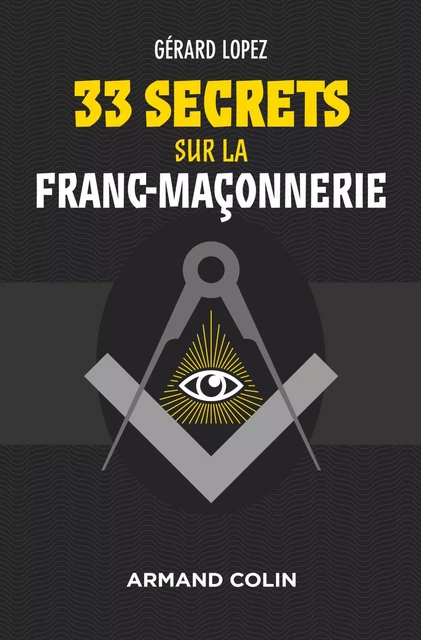 33 secrets sur la Franc-maçonnerie - Gérard Lopez - Armand Colin