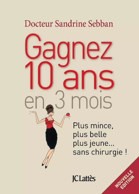 Gagner 10 ans en 3 mois Plus mince, plus belle, plus jeune...sans chirurgie - Dr Sandrine Sebban - JC Lattès