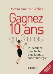 Gagner 10 ans en 3 mois Plus mince, plus belle, plus jeune...sans chirurgie