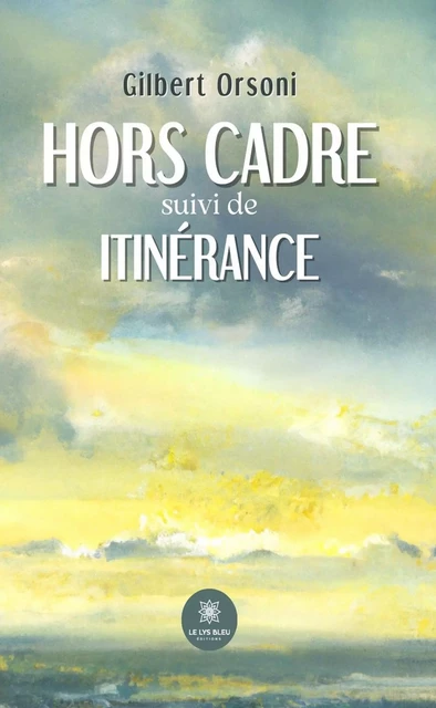 Hors cadre suivi de itinérance - Gilbert Orsoni - Le Lys Bleu Éditions