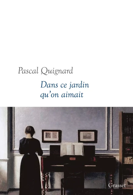 Dans ce jardin qu'on aimait - Pascal Quignard - Grasset