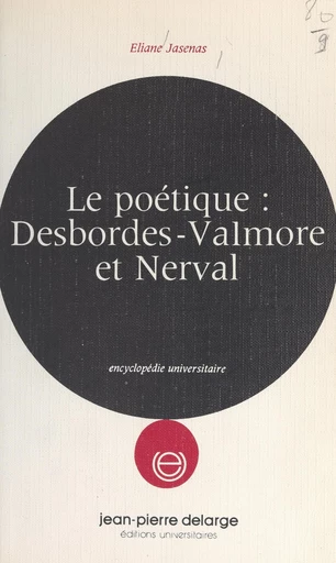 Le poétique : Desbordes-Valmore et Nerval - Éliane Jasenas - FeniXX réédition numérique