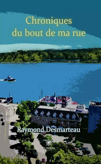 Chroniques du bout de ma rue - Raymond Desmarteau - Le Lys Bleu Éditions