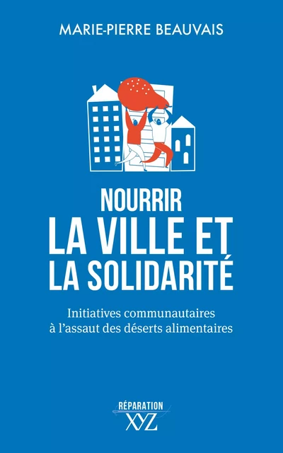 Nourrir la ville et la solidarité - Marie-Pierre Beauvais - Éditions XYZ