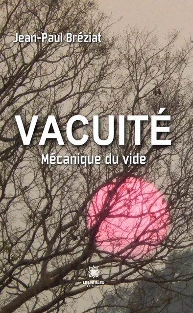 Vacuité - Jean-Paul Bréziat - Le Lys Bleu Éditions