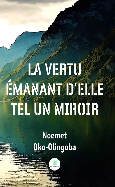 La vertu émanant d’elle tel un miroir - Noemet Oko-Olingoba - Le Lys Bleu Éditions