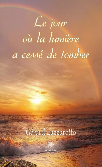 Le jour où la lumière a cessé de tomber - Gérard Lazzarotto - Le Lys Bleu Éditions